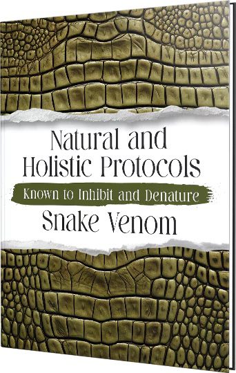 Natural & Holistic Protocols Known to Inhibit & Denature Snake Venom