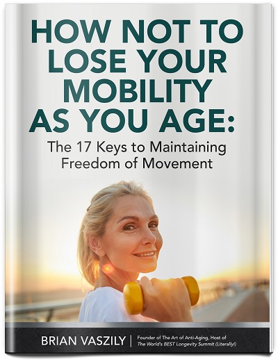How Not to Lose Your Mobility as you Age: The 17 Keys to Maintaining Freedom of Movement