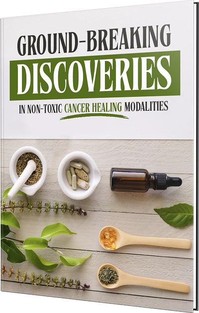 Ground-Breaking Discoveries in Non-Toxic Cancer Healing Modalities