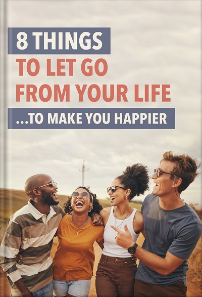 8 Things to Let Go From Your Life… to Make You Happier