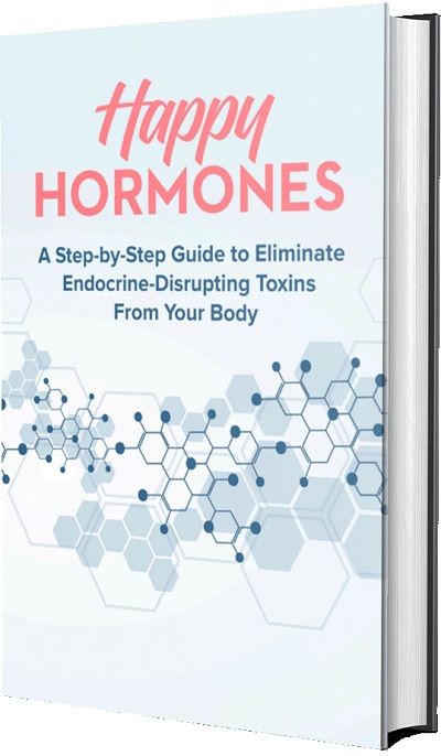 Happy Hormones: A Step-by-Step Guide to Eliminate Endocrine-Disrupting Toxins From Your Body