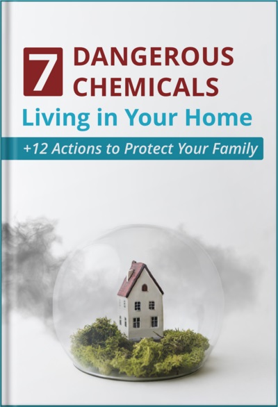 7 Dangerous Chemicals Living in Your Home + 12 Actions to Protect Your Family