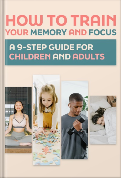 How to Train Your Memory and Focus: A 9 Step Guide for Children and Adults
