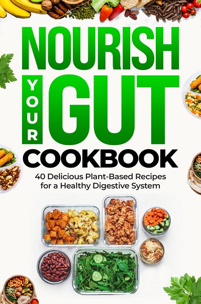 Nourish Your Gut Cookbook: 40 Delicious Plant-Based Recipes for a Healthy Digestive System