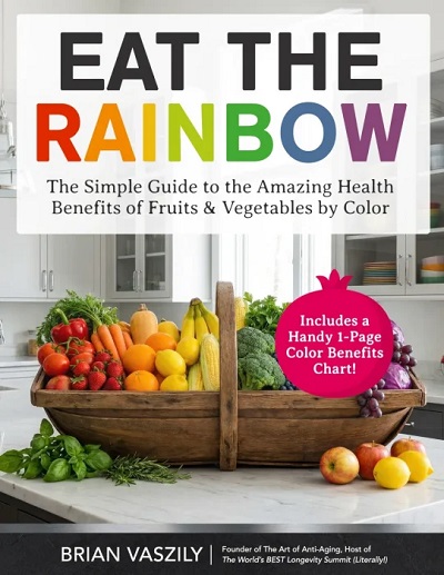Eat The Rainbow: The Simple Guide to the Amazing Health Benefits of Fruits & Vegetables by Color